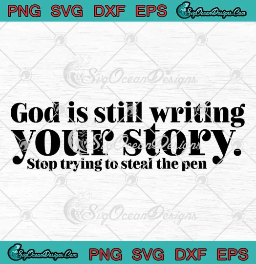 God Is Still Writing Your Story SVG - Stop Trying To Steal The Pen SVG - Christian Quote SVG PNG, Cricut File