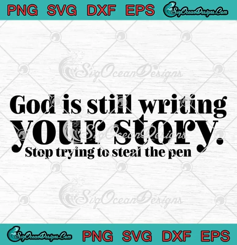 God Is Still Writing Your Story SVG - Stop Trying To Steal The Pen SVG