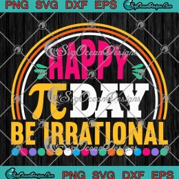 Happy Pi Day Be Irrational SVG - Funny Pi Day Math Teacher SVG PNG, Cricut File