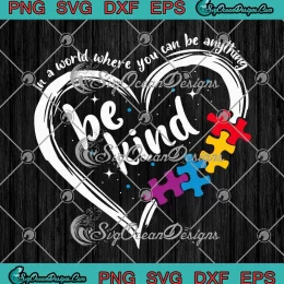 Heart Be Kind Autism Awareness SVG - In A World Where You Can Be Anything SVG PNG, Cricut File