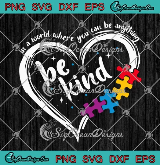 Heart Be Kind Autism Awareness SVG - In A World Where You Can Be Anything SVG PNG, Cricut File