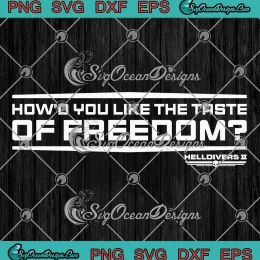 How'd You Like The Taste Of Freedom SVG - Helldivers 2 Video Game SVG PNG, Cricut File