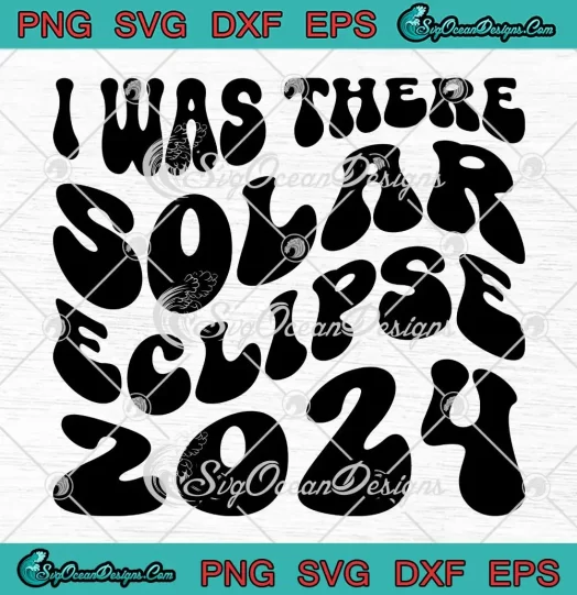I Was There Solar Eclipse 2024 SVG - Total Solar Eclipse 2024 SVG PNG, Cricut File