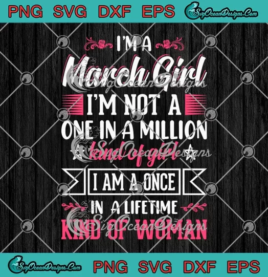 I'm A March Girl I'm Not A One SVG - In A Million Kind Of Girl SVG - March Birthday SVG PNG, Cricut File