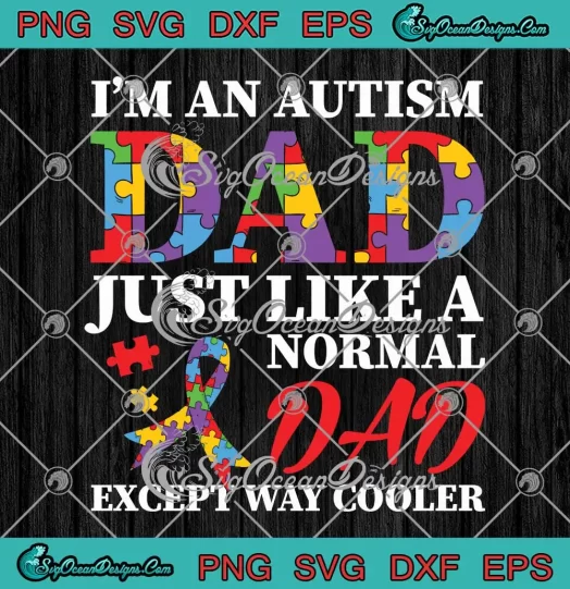I'm An Autism Dad SVG - Just Like A Normal Dad SVG - Except Way Cooler SVG PNG, Cricut File