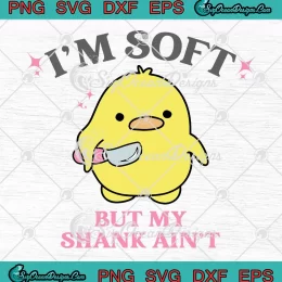 I'm Soft But My Shank Ain't SVG - Meme Duck With Knife SVG PNG, Cricut File