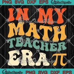 In My Math Teacher Era SVG - Groovy Retro Pi Day SVG PNG, Cricut File