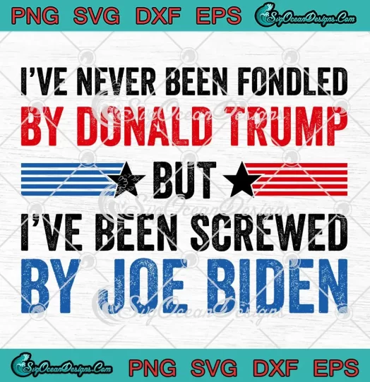I've Never Been Fondled By Donald Trump SVG - But I've Been Screwed SVG - By Joe Biden SVG PNG, Cricut File