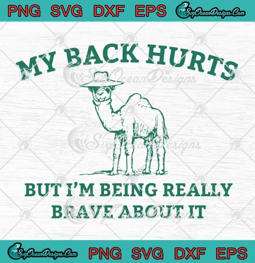 Meme Camel My Back Hurts SVG - But I'm Being Really Brave About It SVG PNG, Cricut File