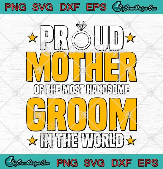 Proud Mother Of The Most SVG - Handsome Groom In The World SVG - Mother's Day SVG PNG, Cricut File