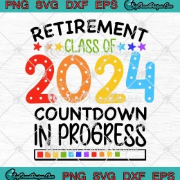 Retirement Class Of 2024 SVG - Countdown In Progress SVG - Funny Retired Teacher SVG PNG, Cricut File