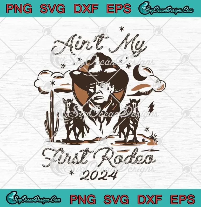 Retro Ain't My First Rodeo 2024 SVG - Trump Western Cowboy SVG PNG ...