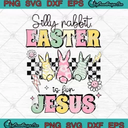 Silly Rabbit Easter Is For Jesus SVG - Cute Bunny Christian SVG - Easter Day SVG PNG, Cricut File