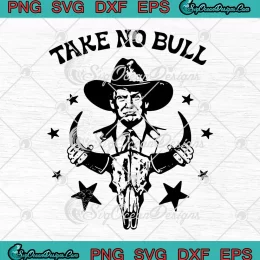 Take No Bull Cowboy Trump SVG - Donald Trump 2024 SVG PNG, Cricut File