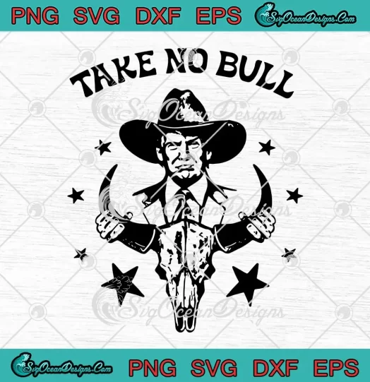 Take No Bull Cowboy Trump SVG - Donald Trump 2024 SVG PNG, Cricut File