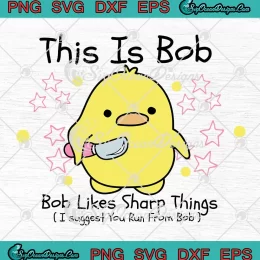 This Is Bob Meme Duck SVG - Bob Likes Sharp Things SVG PNG, Cricut File