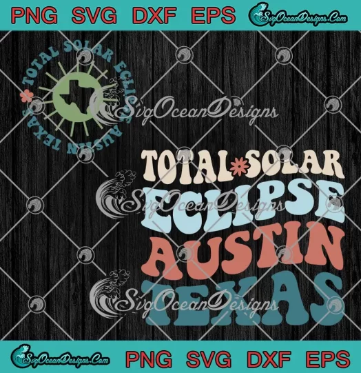 Total Solar Eclipse Austin Texas SVG - Total Solar Eclipse 2024 SVG PNG, Cricut File