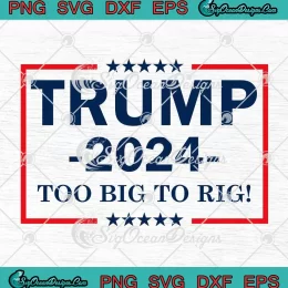 Trump 2024 Too Big To Rig Funny SVG - Donald Trump Quotes SVG PNG, Cricut File