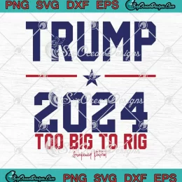 Trump 2024 Too Big To Rig SVG - Awakened Patriot SVG - US Election SVG PNG, Cricut File