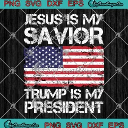 US Flag Jesus Is My Savior SVG - Trump Is My President SVG - Funny Political SVG PNG, Cricut File