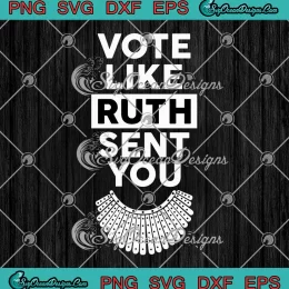 Vote Like Ruth Sent You SVG - Feminists Gift SVG - Ruth Bader Ginsburg SVG PNG, Cricut File