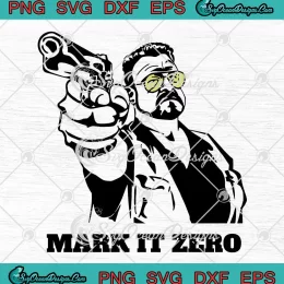 Walter Sobchak Mark It Zero SVG - The Big Lebowski Movie SVG PNG, Cricut File