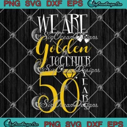 We Are Golden Together 50 Years SVG - 50 Years Wedding Anniversary SVG PNG, Cricut File