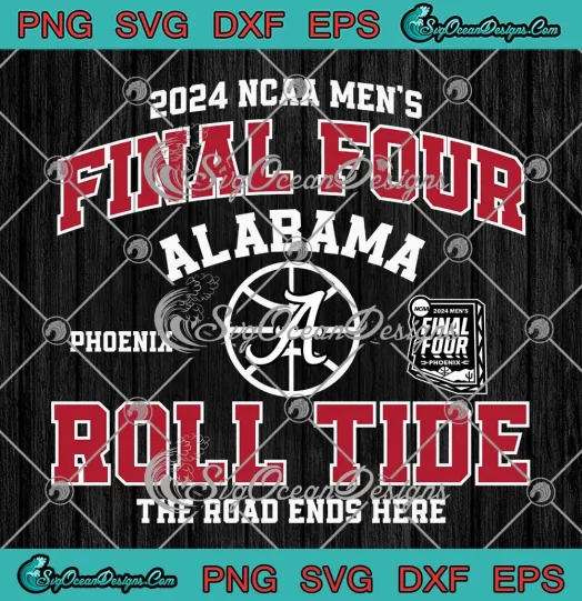 2024 Final Four Alabama Roll Tide SVG - The Road Ends Here SVG PNG, Cricut File