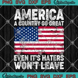 America A Country So Great SVG - Even It's Haters Won't Leave SVG PNG, Cricut File