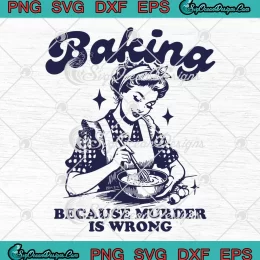 Baking Because Murder Is Wrong SVG - Funny Baking Gift For Mom SVG - Baker Gift SVG PNG, Cricut File