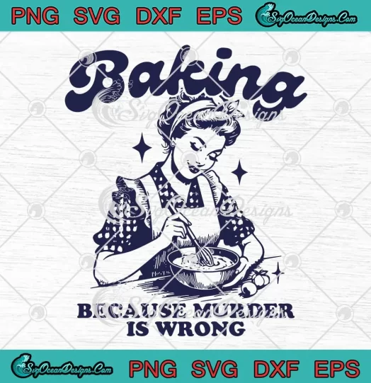 Baking Because Murder Is Wrong SVG - Funny Baking Gift For Mom SVG - Baker Gift SVG PNG, Cricut File