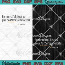 Be Merciful SVG - Just As Your Father Is Merciful SVG - Luke 6 36 Christian SVG PNG, Cricut File