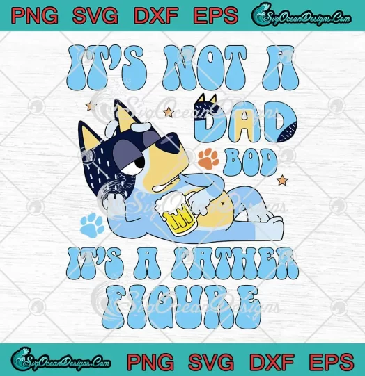 Bluey Bandit It's Not A Dad Bod SVG - It's A Father Figure SVG - Father's Day SVG PNG, Cricut File