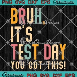 Bruh It's Test Day You Got This SVG - Testing Day Teacher SVG PNG, Cricut File