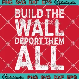 Build The Wall Deport Them All SVG - Immigration MAGA SVG PNG, Cricut File