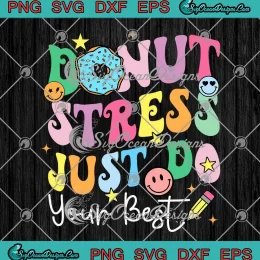 Donut Stress Just Do Your Best SVG - Funny Test Day Teachers SVG PNG, Cricut File