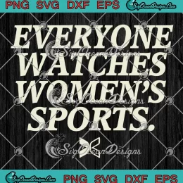 Everyone Watches Women's Sports SVG - Female Athlete SVG PNG, Cricut File