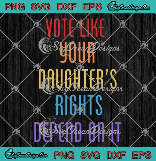 Feminist Vote Like Your SVG - Daughter's Rights SVG - Depend On It SVG PNG, Cricut File