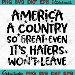 Funny America A Country So Great SVG - Even It's Haters Won't Leave SVG PNG, Cricut File