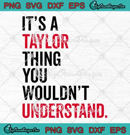 Funny It's A Taylor Thing SVG - You Wouldn't Understand Women Men Kids SVG PNG, Cricut File
