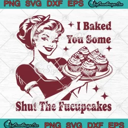 Funny Vintage Housewife SVG - I Baked You Some Shut The Fucupcakes SVG PNG, Cricut File