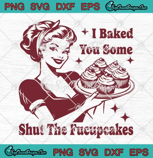 Funny Vintage Housewife SVG - I Baked You Some Shut The Fucupcakes SVG PNG, Cricut File