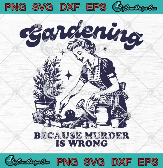 Gardening Because Murder Is Wrong SVG - Retro Gardener Garden Lovers SVG PNG, Cricut File