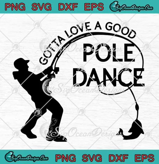 Gotta Love A Good Pole Dance SVG - Funny Fishing SVG PNG, Cricut File