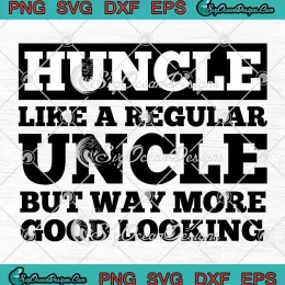 Huncle Like A Regular Uncle SVG - But Way More Good Looking SVG PNG, Cricut File