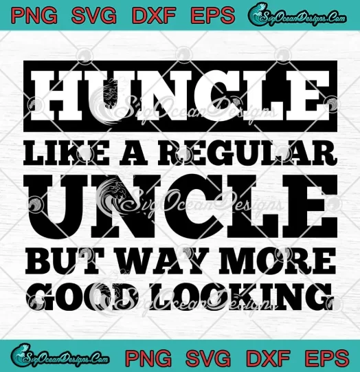 Huncle Like A Regular Uncle SVG - But Way More Good Looking SVG PNG, Cricut File