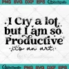 I Cry A Lot But I Am So Productive SVG - It's An Art SVG - TTPD Taylor Swift SVG PNG, Cricut File
