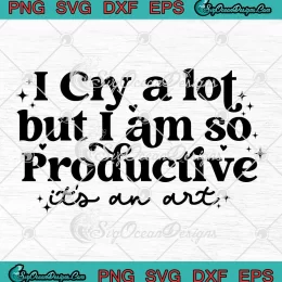 I Cry A Lot But I Am So Productive SVG - It's An Art SVG - TTPD Taylor Swift SVG PNG, Cricut File