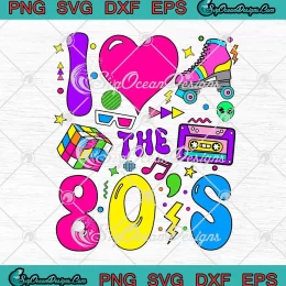 I Love The 80's Party 1980s Girl SVG - Theme Outfit Eighties 80s Costume SVG PNG, Cricut File