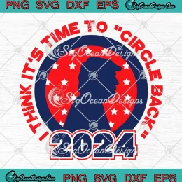 I Think It's Time To Circle Back 2024 SVG - Donald Trump President SVG PNG, Cricut File